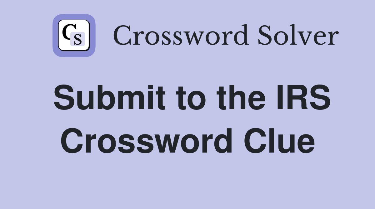 Submit to the IRS Crossword Clue