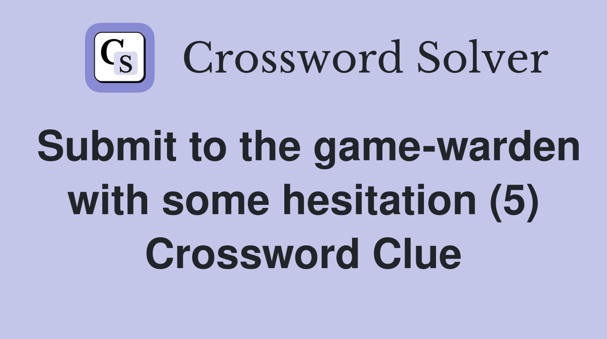 Submit to the game-warden with some hesitation (5) Crossword Clue