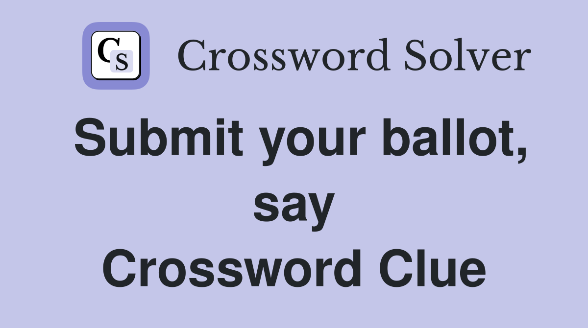 Submit your ballot, say Crossword Clue
