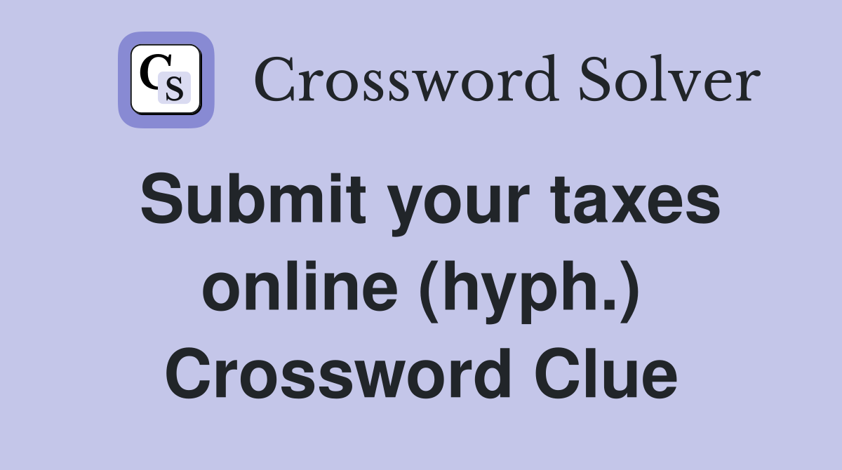 Submit your taxes online (hyph.) Crossword Clue