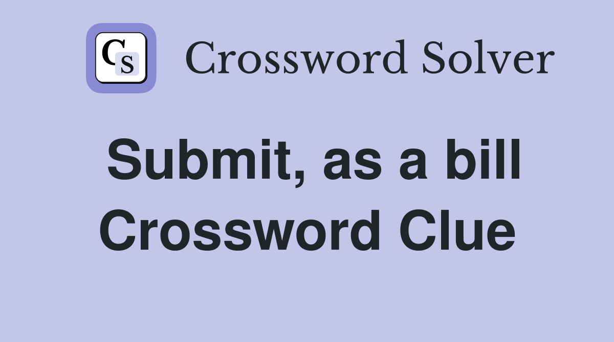 Submit, as a bill Crossword Clue
