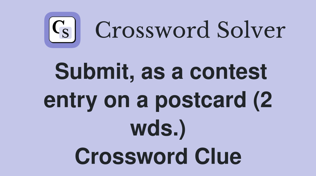 Submit, as a contest entry on a postcard (2 wds.) Crossword Clue