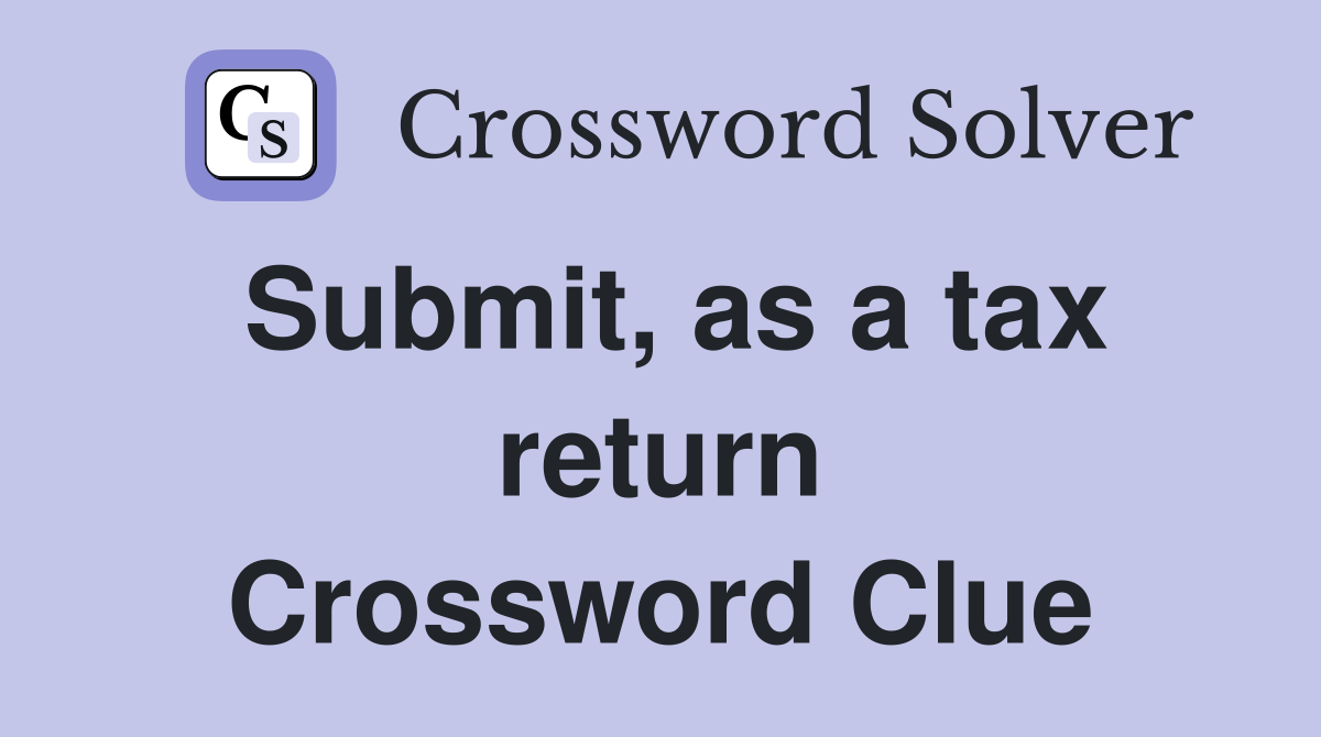 Submit, as a tax return Crossword Clue