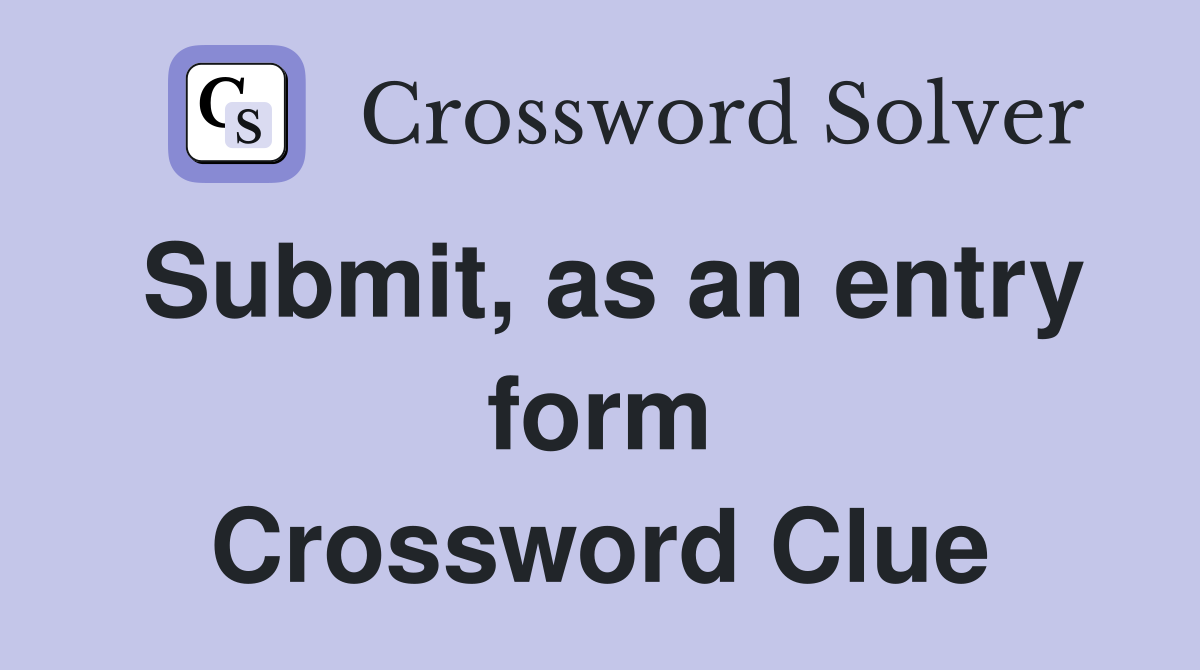 Submit, as an entry form Crossword Clue