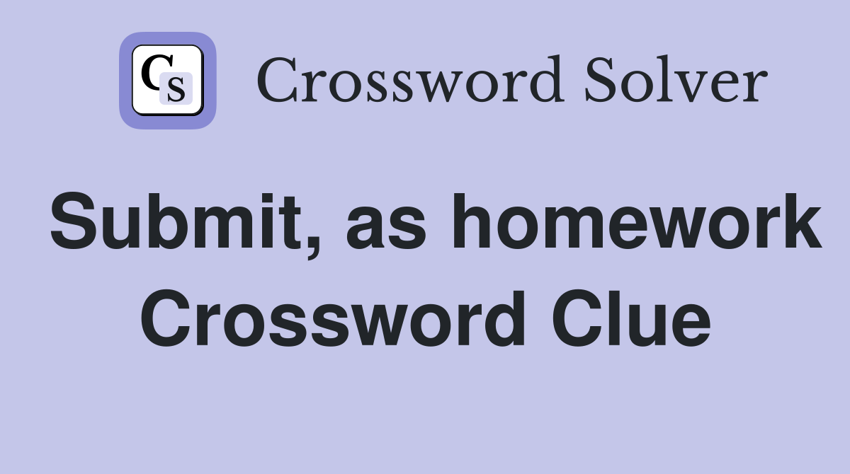 Submit, as homework Crossword Clue