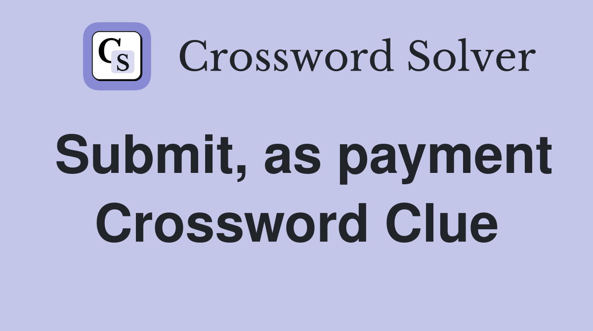 Submit, as payment Crossword Clue