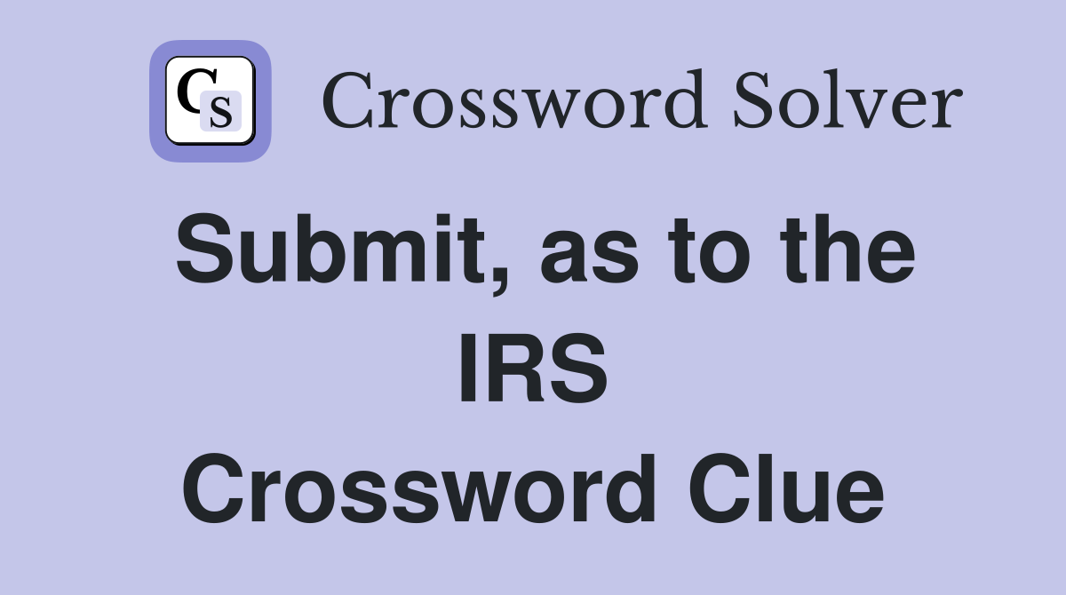 Submit, as to the IRS Crossword Clue