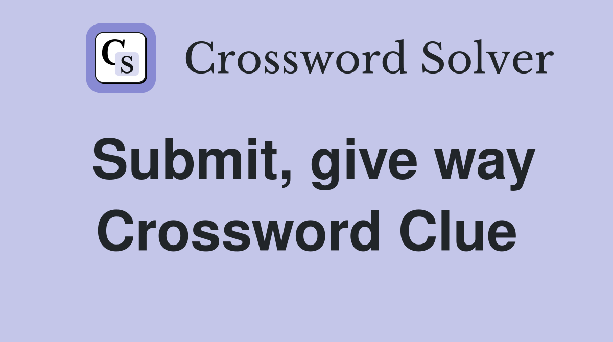 Submit, give way Crossword Clue