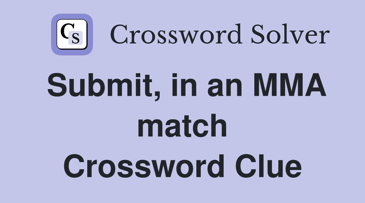 Submit, in an MMA match Crossword Clue