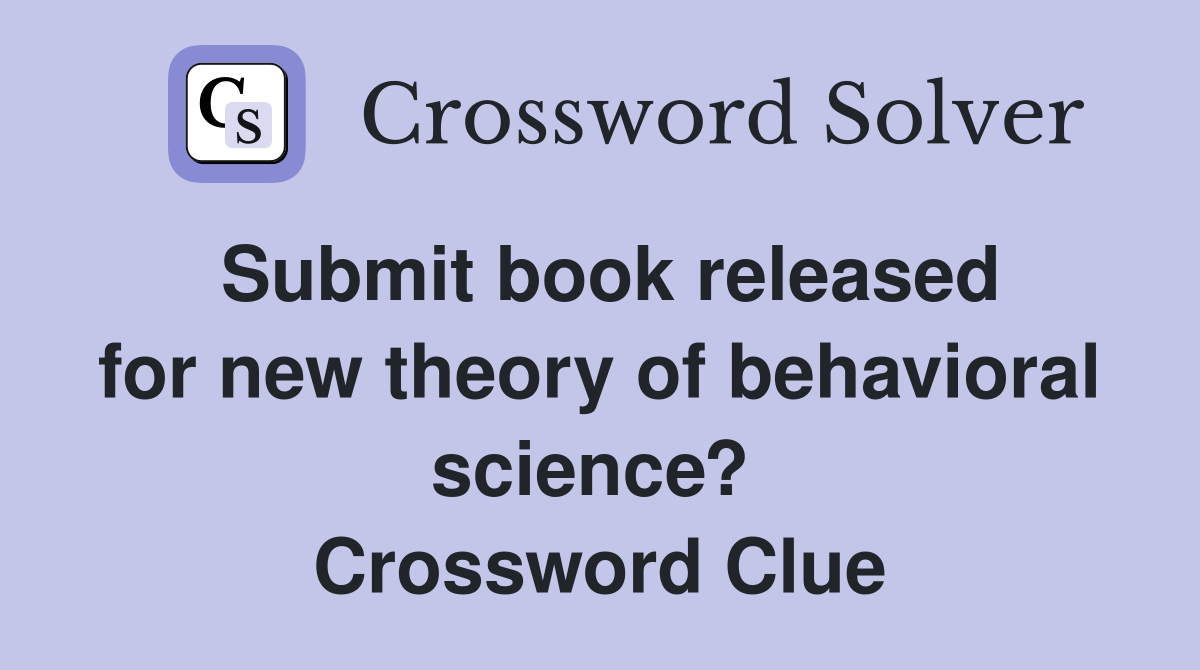 Submit book released for new theory of behavioral science?  Crossword Clue