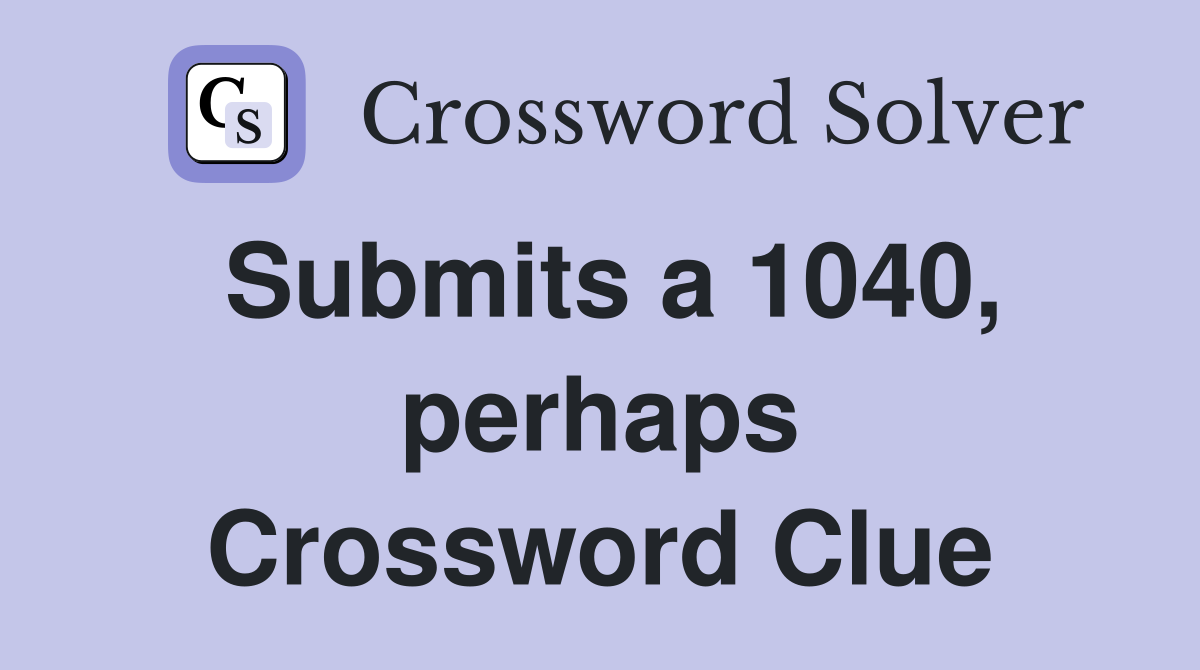 Submits a 1040, perhaps Crossword Clue