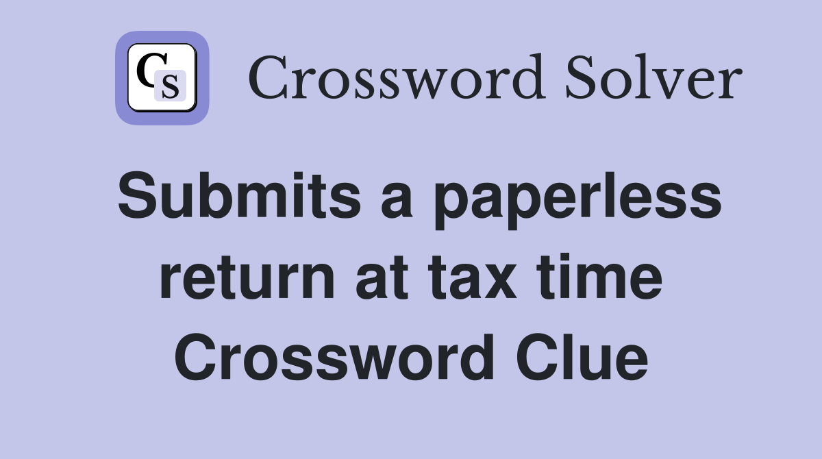 Submits a paperless return at tax time Crossword Clue