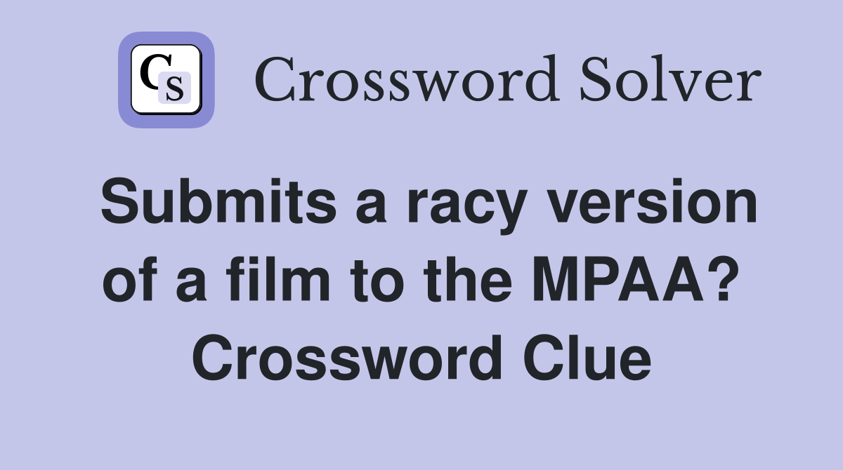 Submits a racy version of a film to the MPAA? Crossword Clue