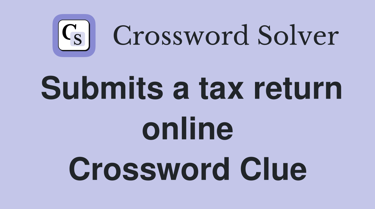 Submits a tax return online Crossword Clue