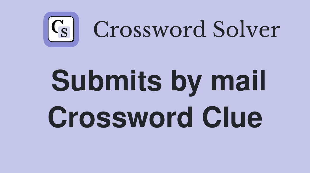 Submits by mail Crossword Clue