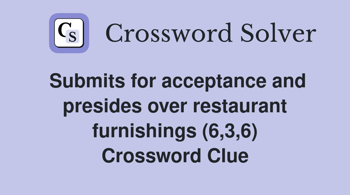 Submits for acceptance and presides over restaurant furnishings (6,3,6) Crossword Clue