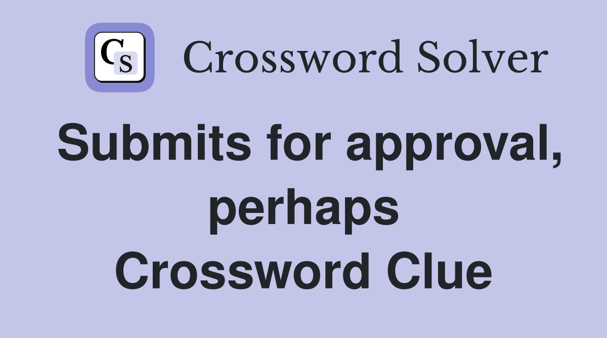 Submits for approval, perhaps Crossword Clue