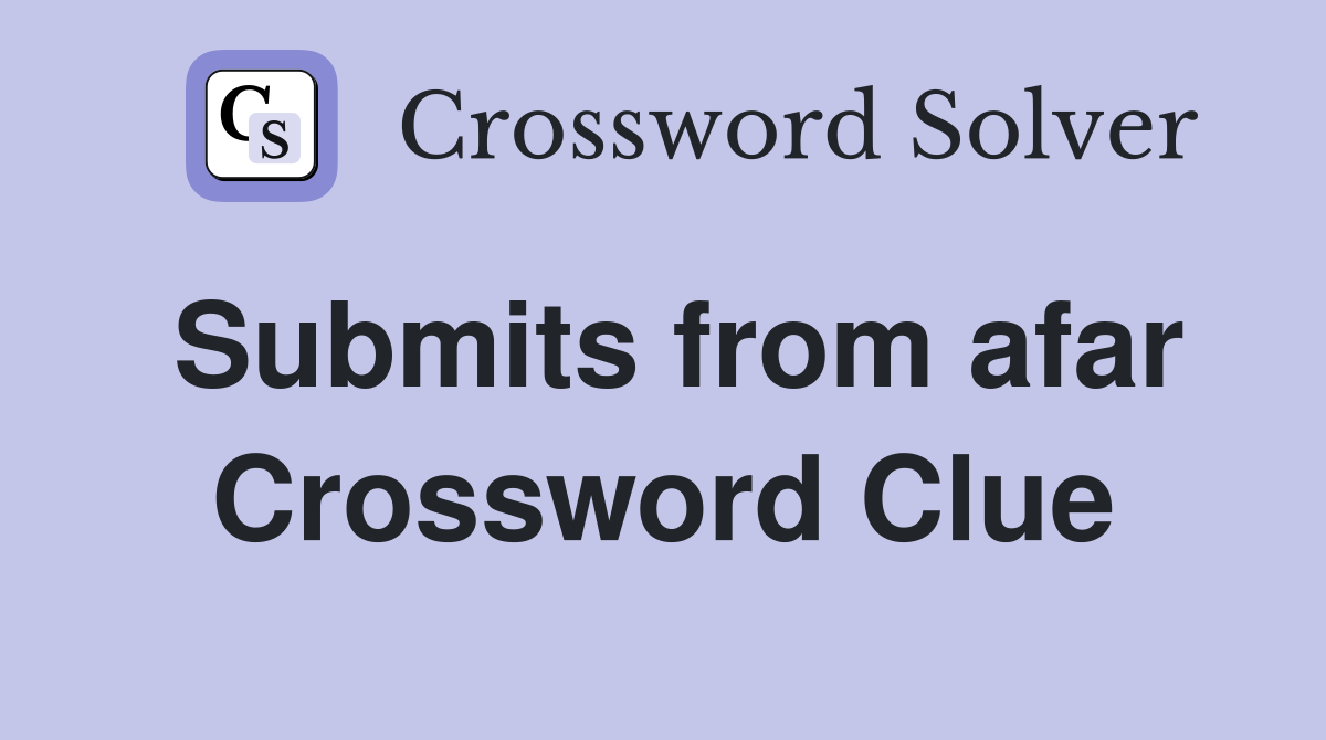 Submits from afar Crossword Clue
