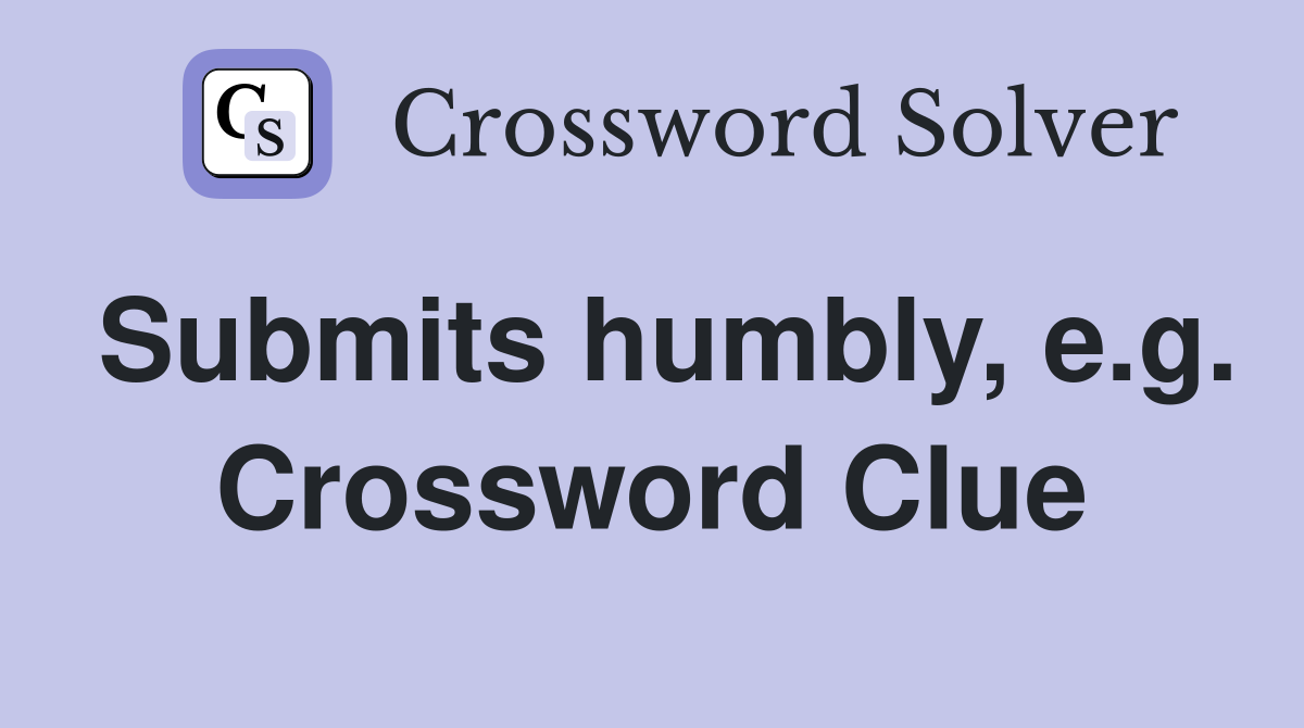 Submits humbly, e.g. Crossword Clue