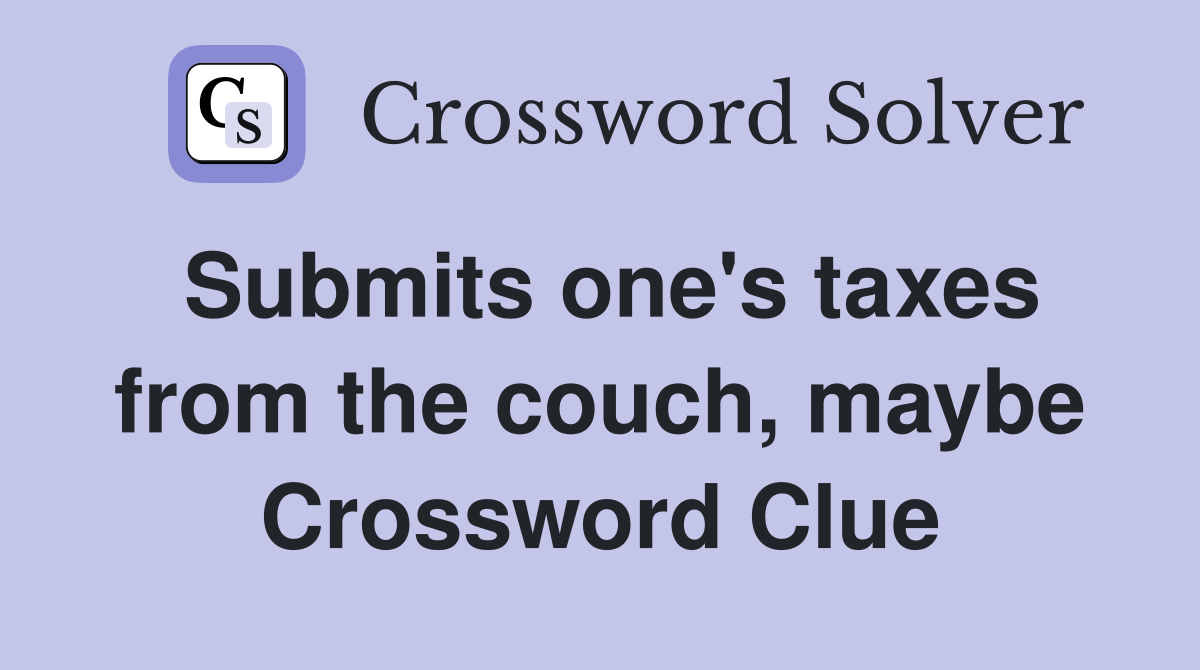 Submits one's taxes from the couch, maybe Crossword Clue
