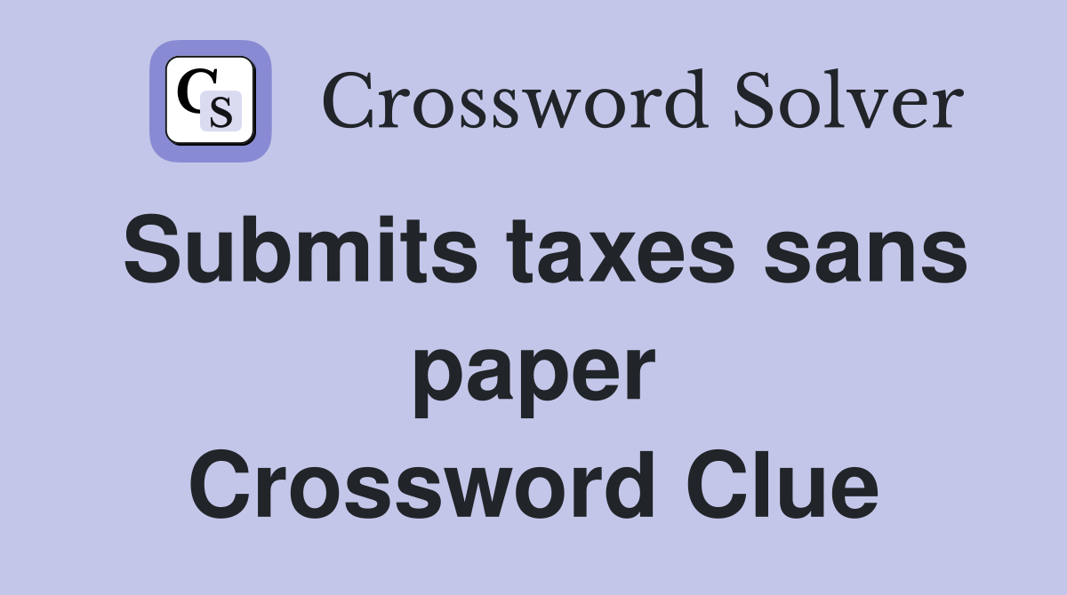 Submits taxes sans paper Crossword Clue