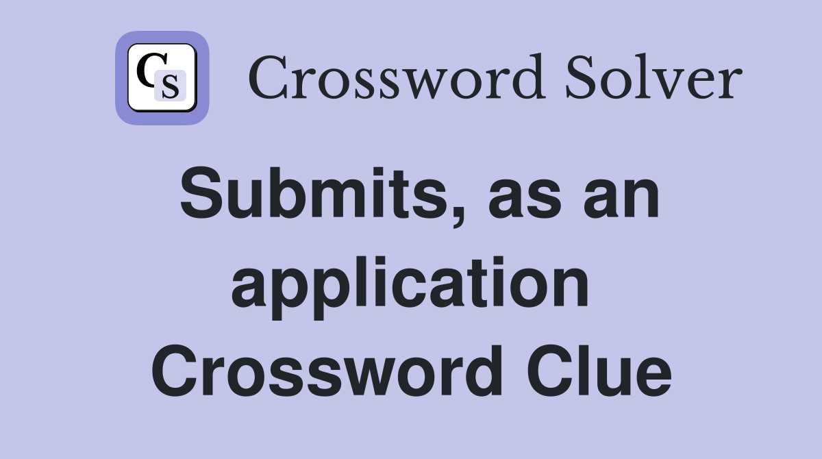 Submits, as an application Crossword Clue