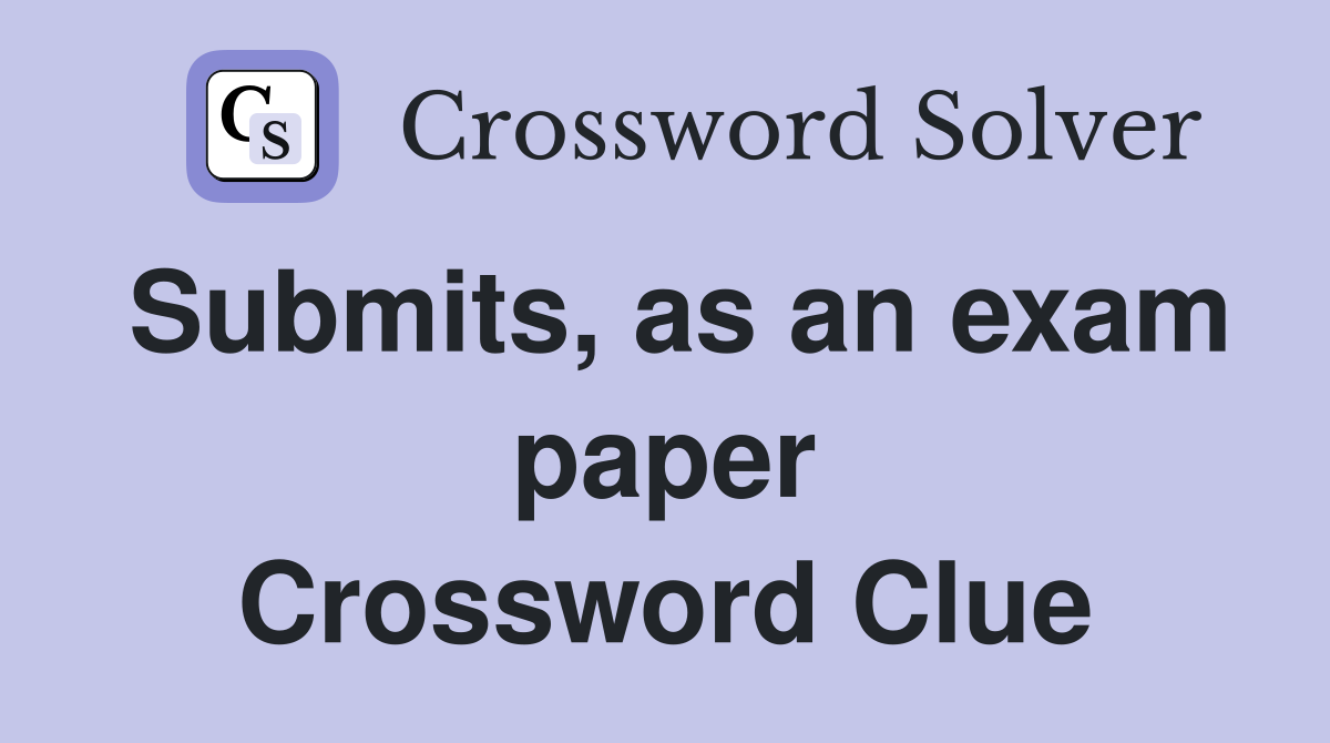 Submits, as an exam paper Crossword Clue