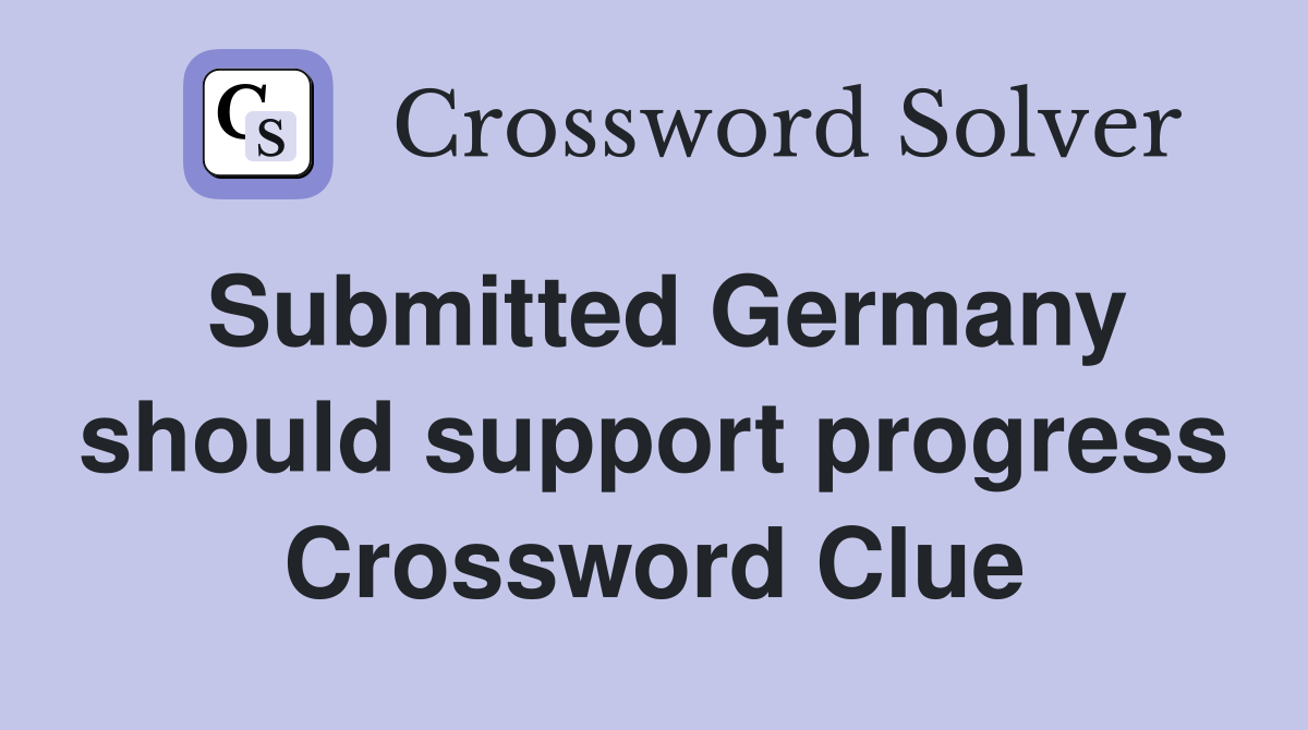 Submitted Germany should support progress Crossword Clue