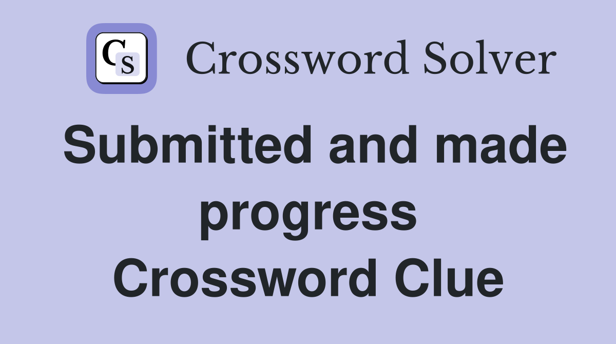 Submitted and made progress Crossword Clue