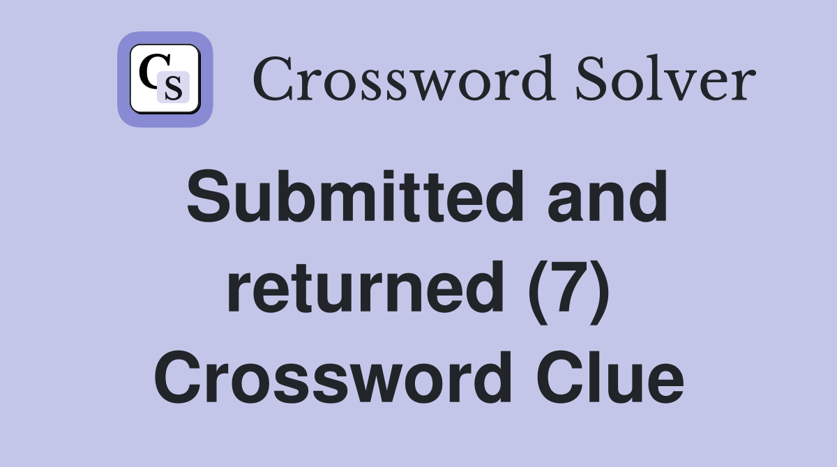 Submitted and returned (7) Crossword Clue