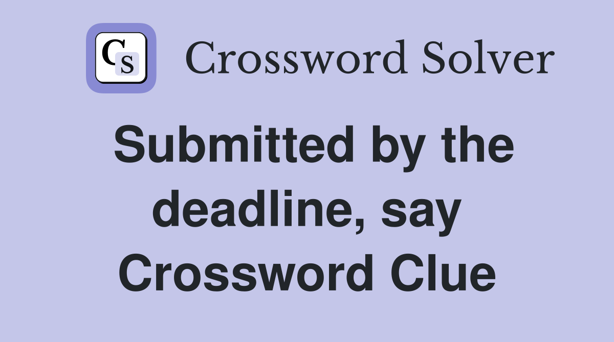 Submitted by the deadline, say Crossword Clue
