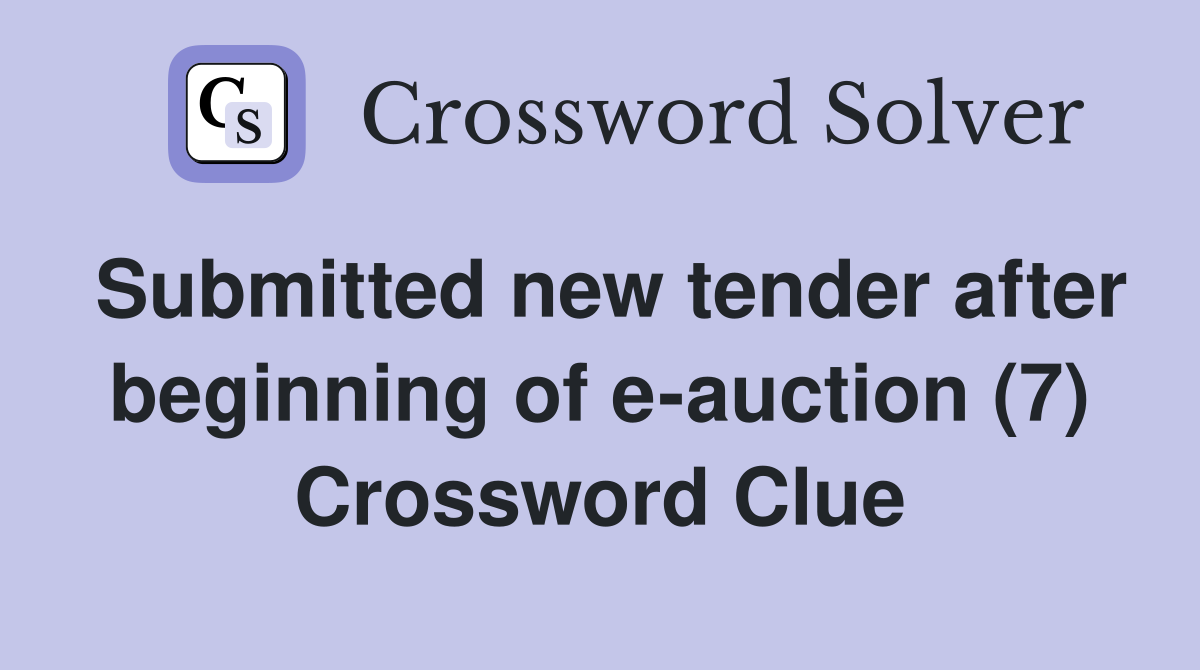Submitted new tender after beginning of e-auction (7) Crossword Clue