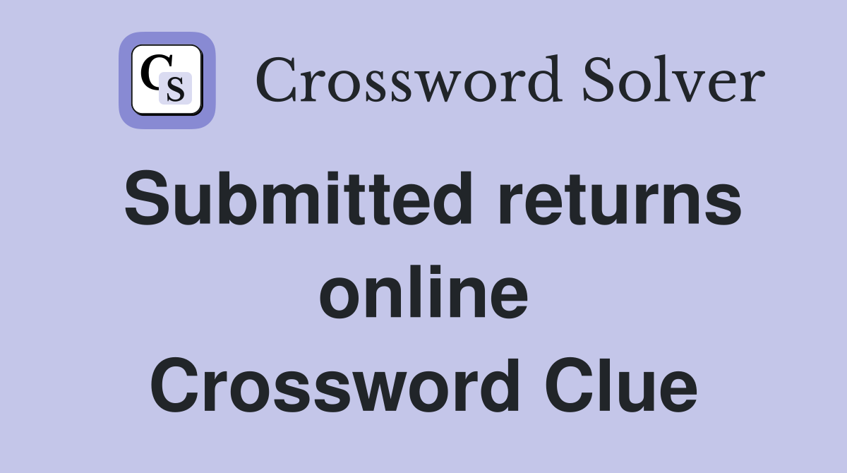 Submitted returns online Crossword Clue