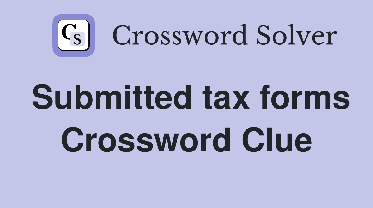 Submitted tax forms Crossword Clue