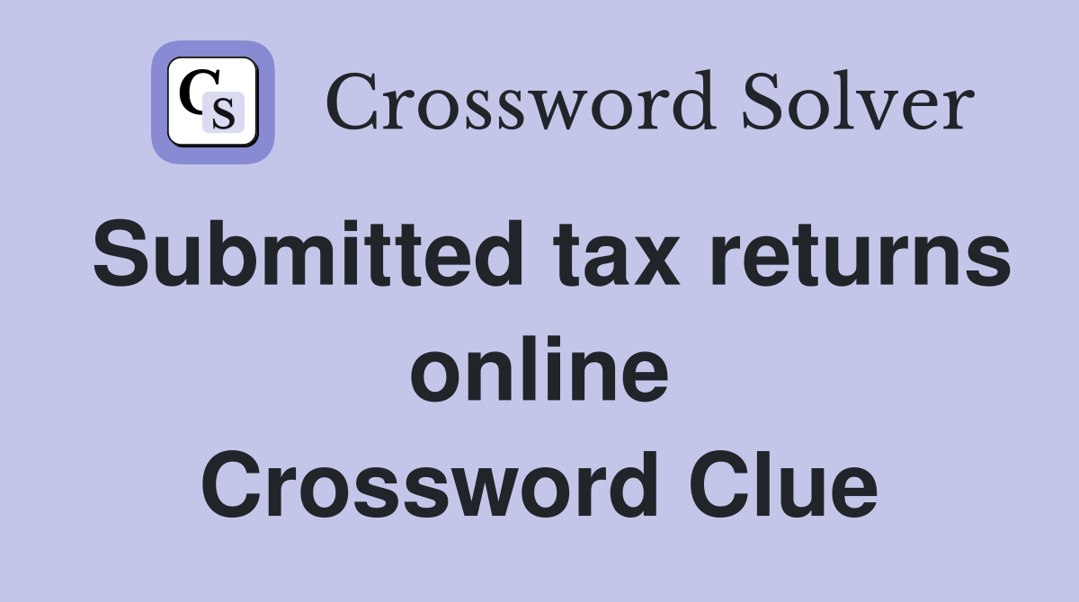 Submitted tax returns online Crossword Clue
