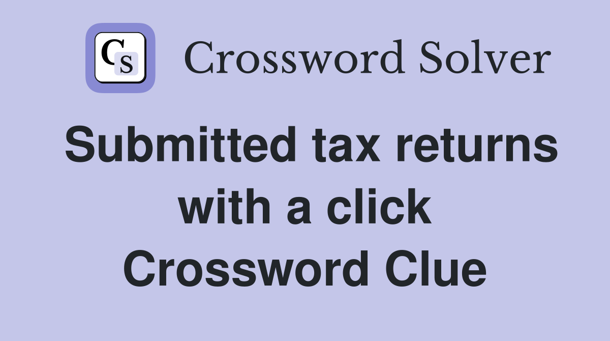 Submitted tax returns with a click Crossword Clue