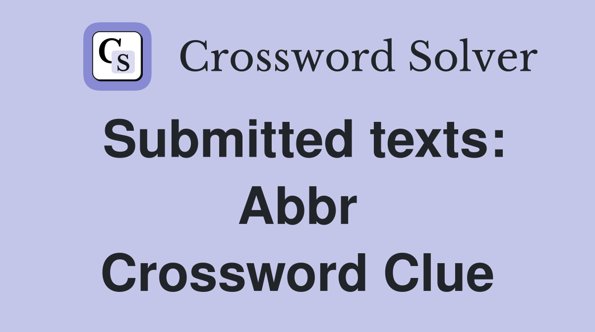 Submitted texts: Abbr Crossword Clue