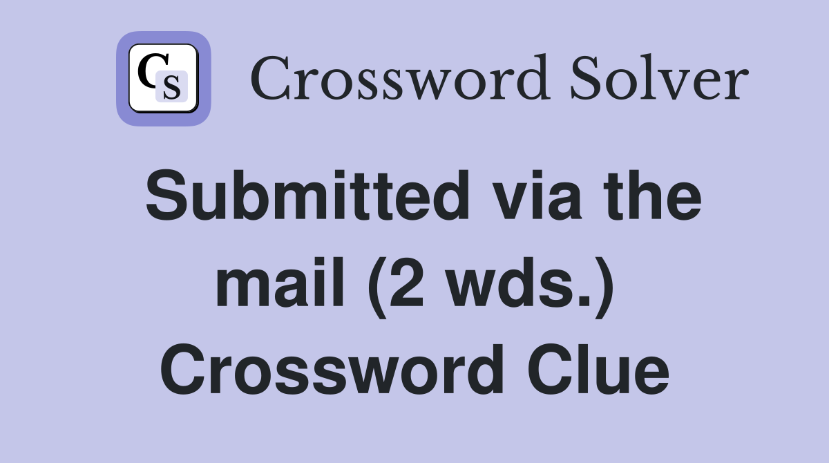 Submitted via the mail (2 wds.) Crossword Clue