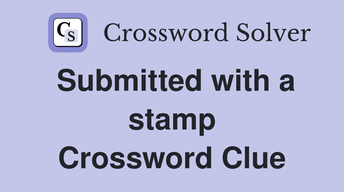 Submitted with a stamp Crossword Clue