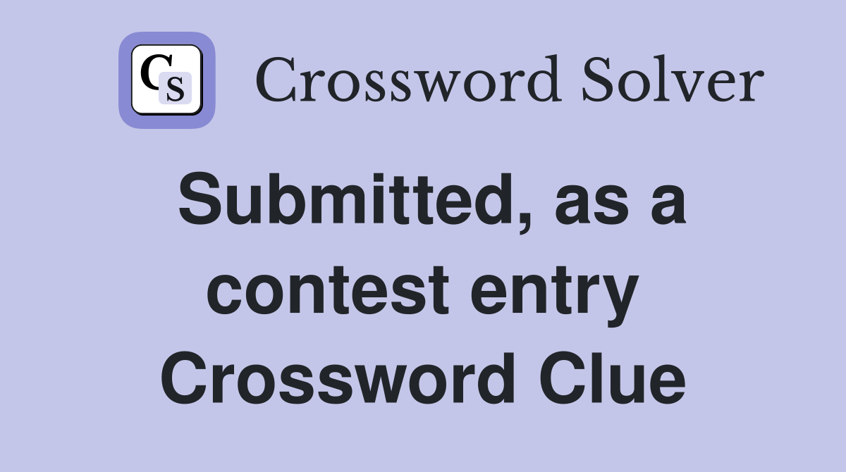 Submitted, as a contest entry Crossword Clue
