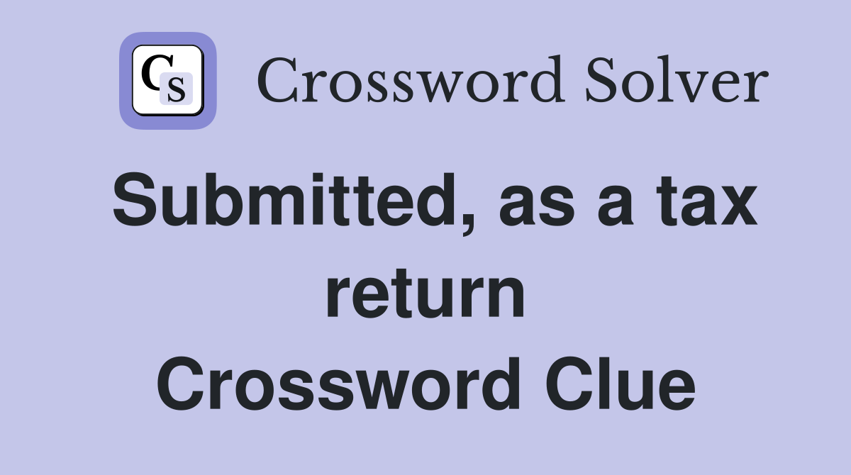 Submitted, as a tax return Crossword Clue