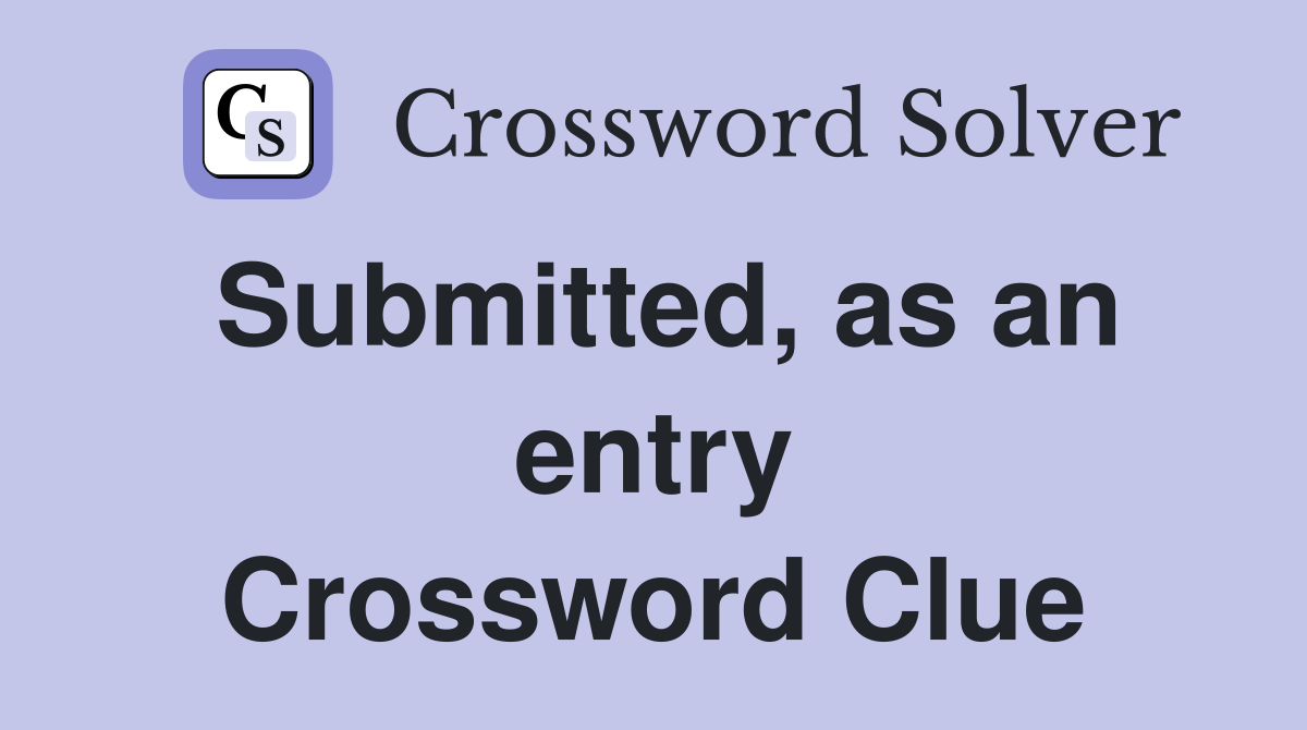 Submitted, as an entry Crossword Clue