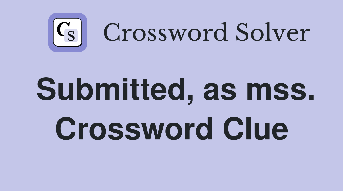 Submitted, as mss. Crossword Clue