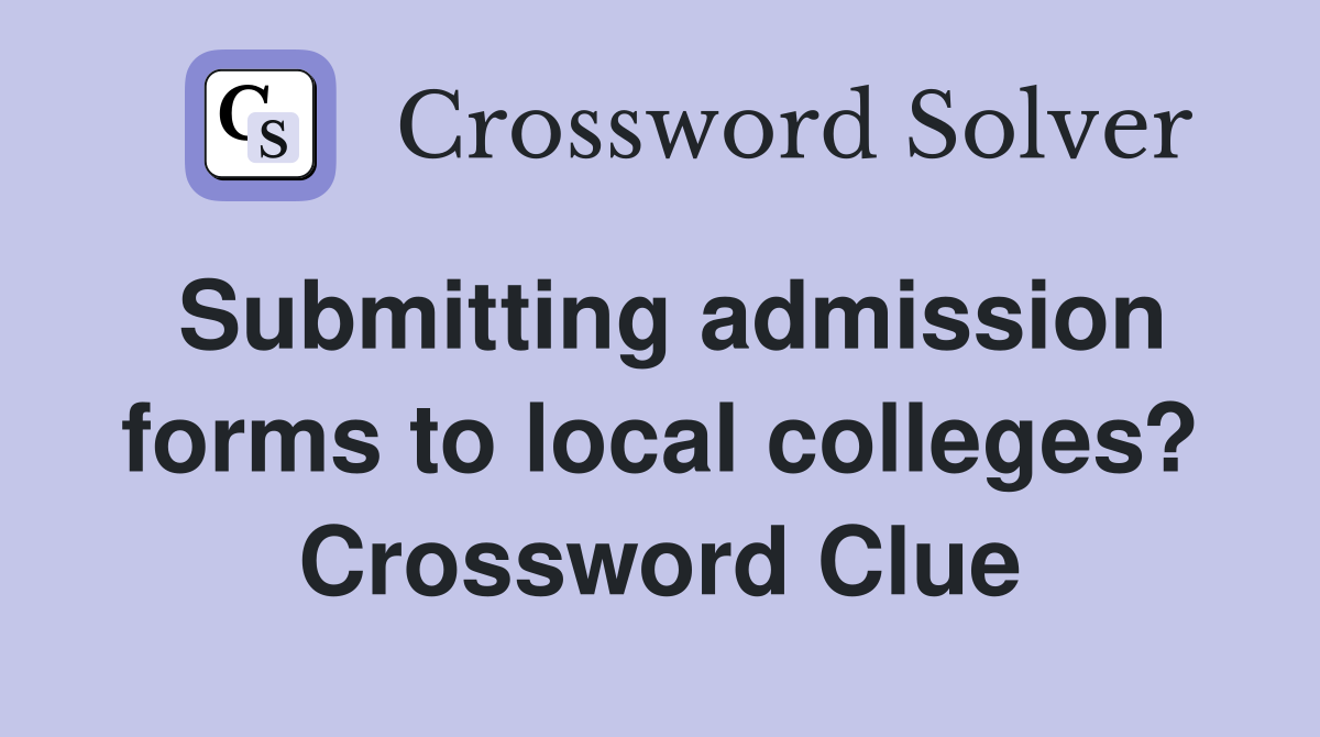 Submitting admission forms to local colleges? Crossword Clue