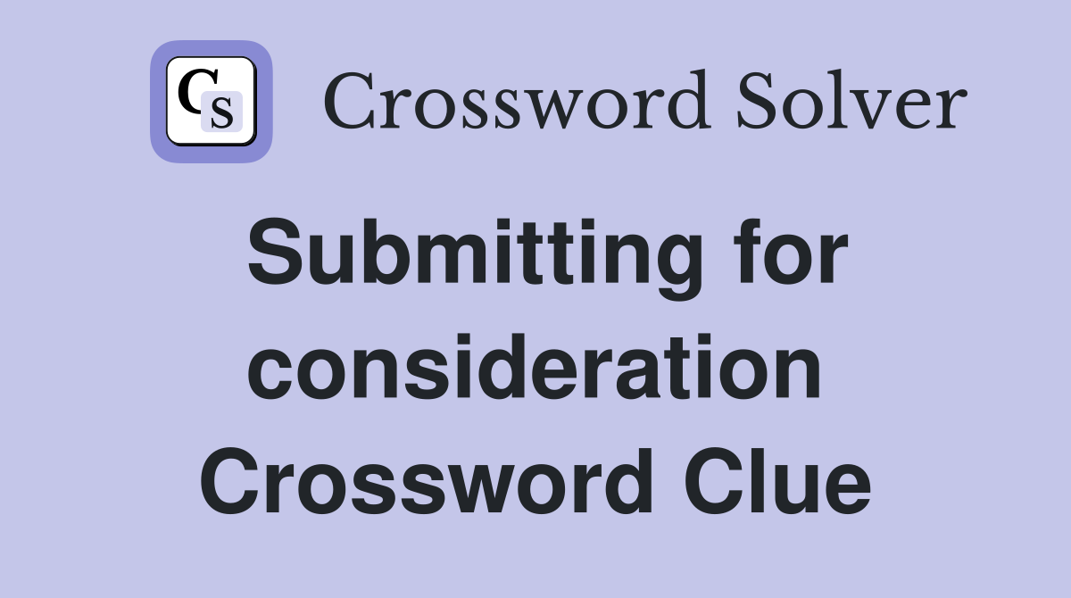 Submitting for consideration Crossword Clue