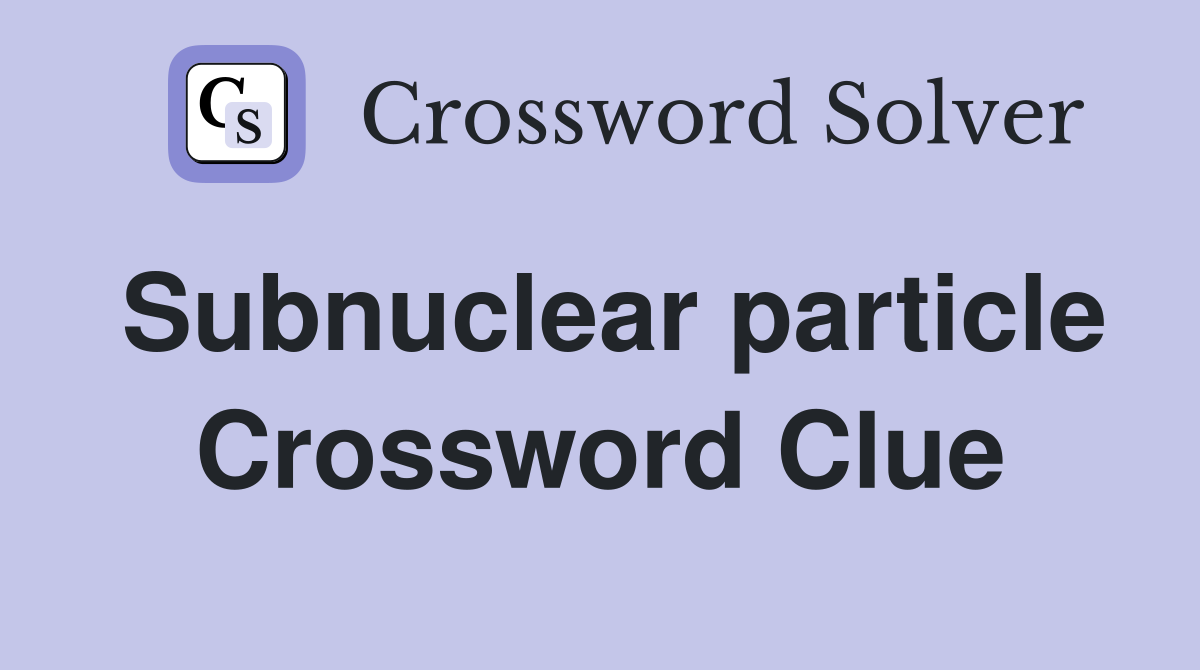 Subnuclear particle Crossword Clue