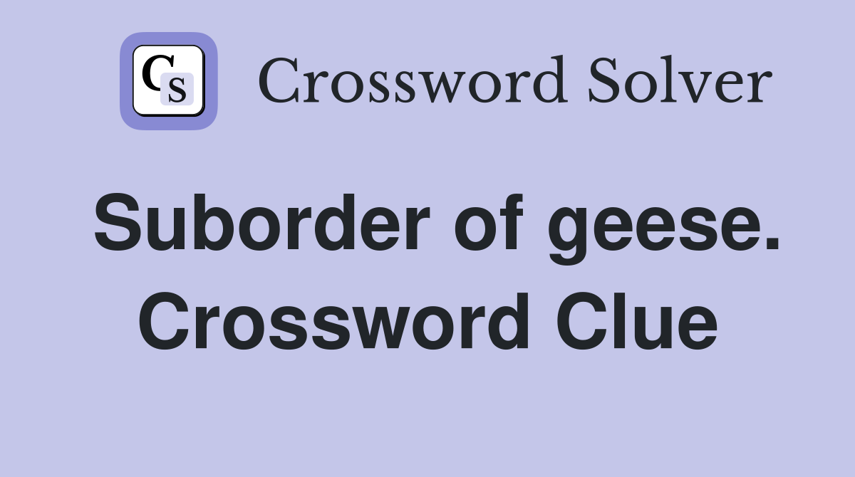 Suborder of geese. Crossword Clue