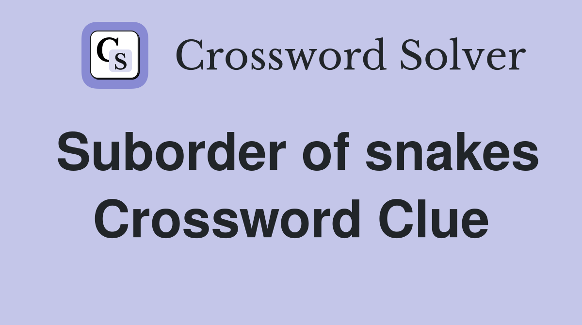 Suborder of snakes Crossword Clue