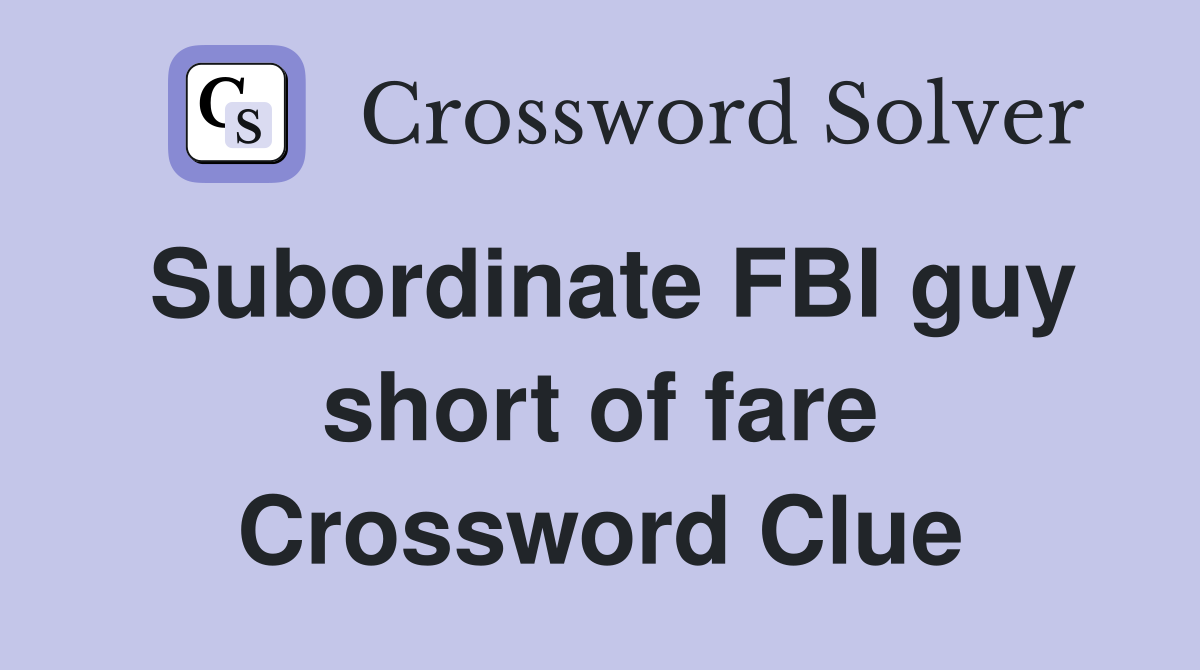 Subordinate FBI guy short of fare Crossword Clue