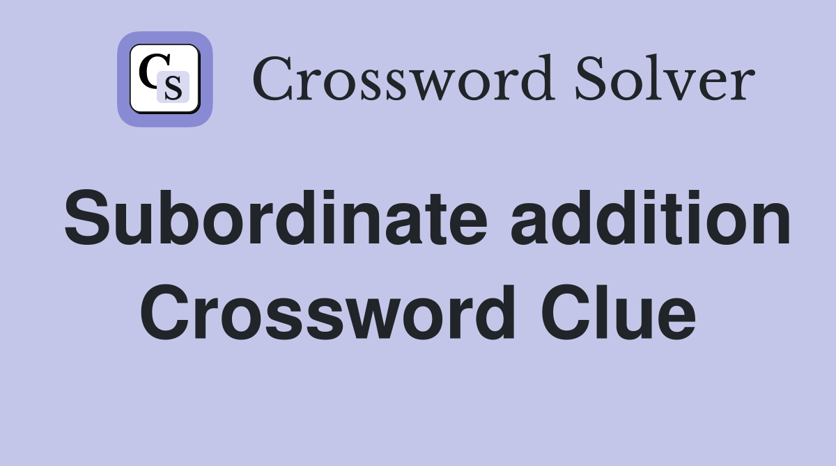 Subordinate addition Crossword Clue